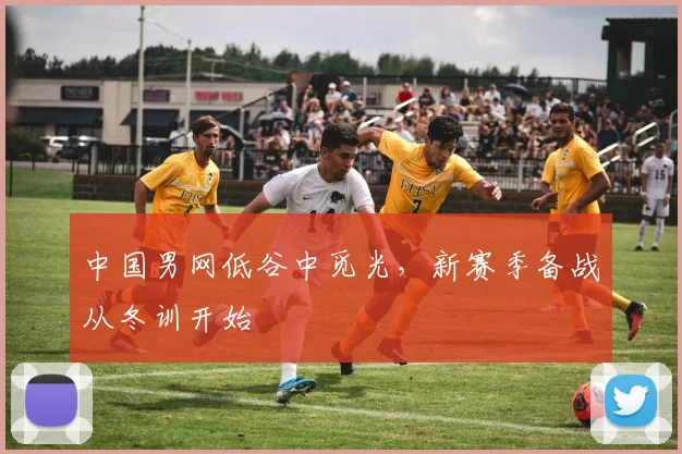 中国男网低谷中觅光，新赛季备战从冬训开始