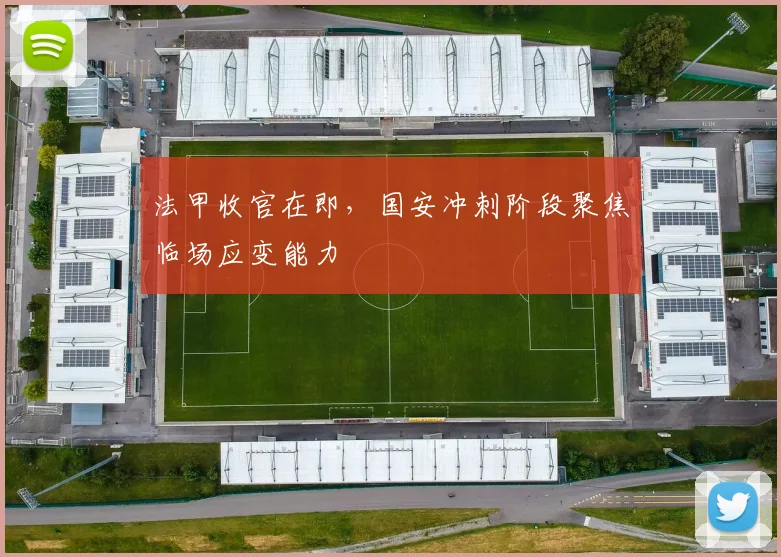 法甲收官在即,国安冲刺阶段聚焦临场应变能力