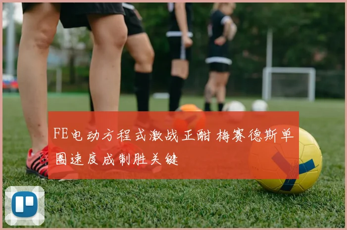 FE电动方程式激战正酣 梅赛德斯单圈速度成制胜关键